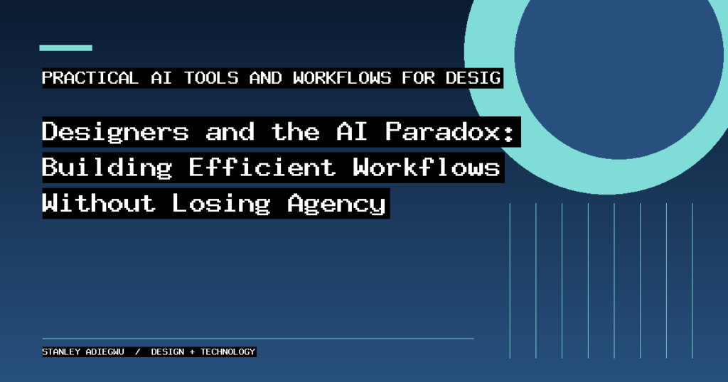 Designers and the AI Paradox: Building Efficient Workflows Without Losing Agency