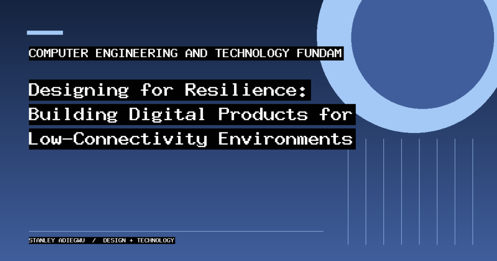 Designing for Resilience: Building Digital Products for Low-Connectivity Environments